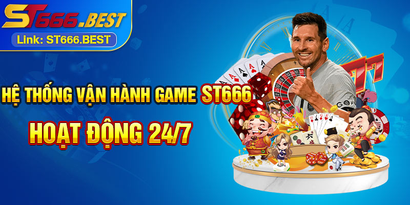 Hệ thống vận hành game ST666 hoạt động 24/7