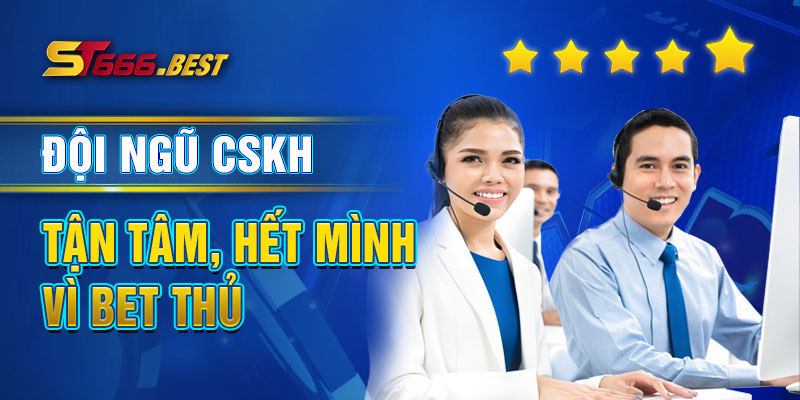 Đội ngũ CSKH tận tâm, hết mình vì bet thủ