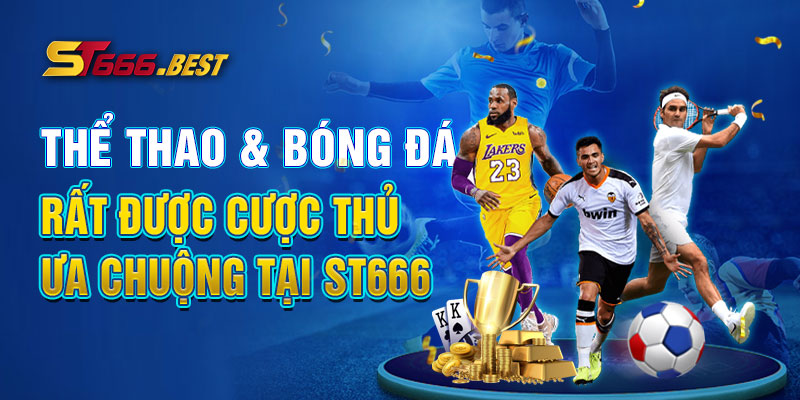 Thể thao và bóng đá rất được cược thủ ưa chuộng tại ST666