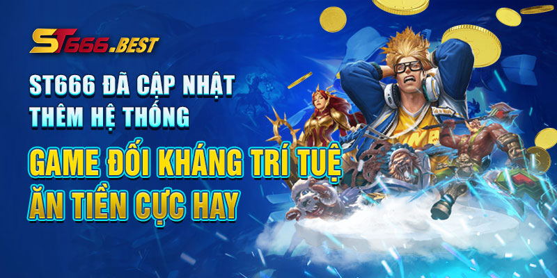 ST666 đã cập nhật thêm hệ thống game đối kháng trí tuệ ăn tiền cực hay