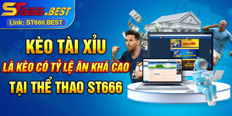 Kèo Tài Xỉu là kèo có tỷ lệ ăn khá cao tại Thể thao ST666