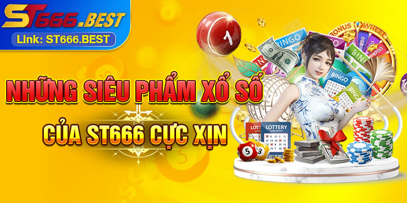 Những siêu phẩm xổ số của ST666 cực xịn