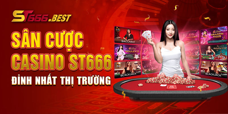 Sân cược Casino ST666 đỉnh nhất thị trường 